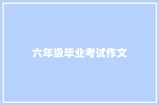 六年级毕业考试作文 知识百科