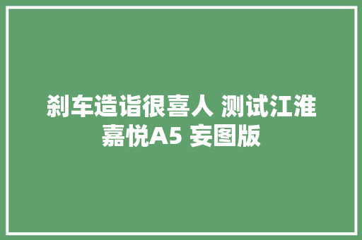 刹车造诣很喜人 测试江淮嘉悦A5 妄图版