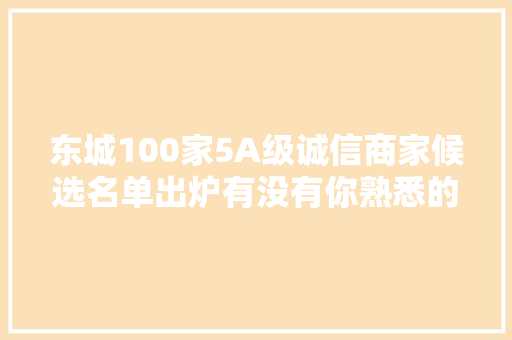东城100家5A级诚信商家候选名单出炉有没有你熟悉的