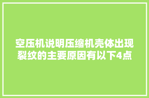 空压机说明压缩机壳体出现裂纹的主要原因有以下4点