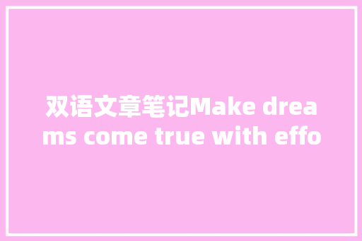 双语文章笔记Make dreams come true with efforts 努力实现妄图 汽车知识