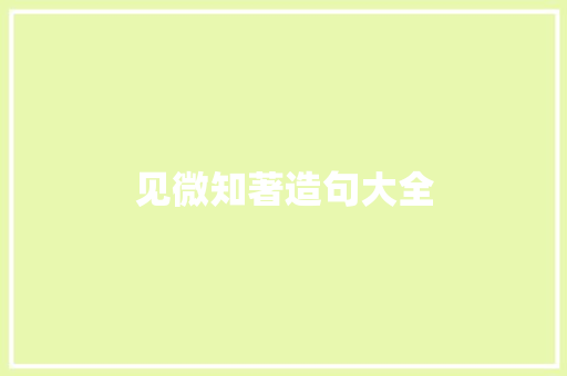 见微知著造句大全 知识百科