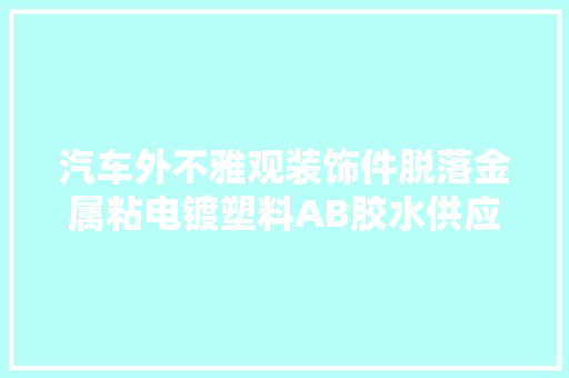 汽车外不雅观装饰件脱落金属粘电镀塑料AB胶水供应粘合筹划