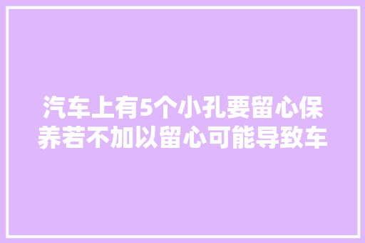 汽车上有5个小孔要留心保养若不加以留心可能导致车内发水