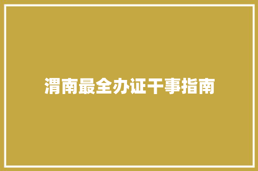 渭南最全办证干事指南