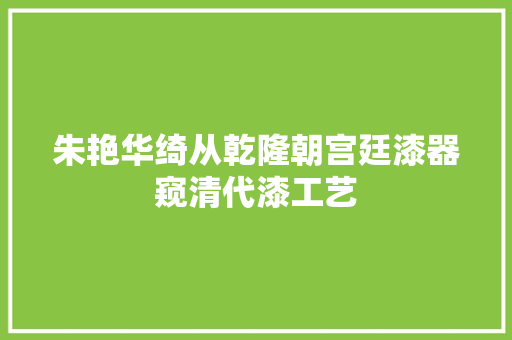 朱艳华绮从乾隆朝宫廷漆器窥清代漆工艺