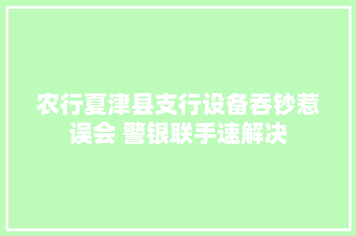 农行夏津县支行设备吞钞惹误会 警银联手速解决