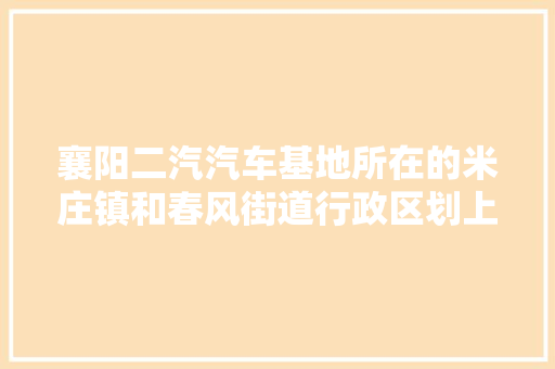 襄阳二汽汽车基地所在的米庄镇和春风街道行政区划上属于哪个区