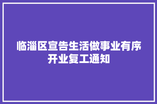 临淄区宣告生活做事业有序开业复工通知