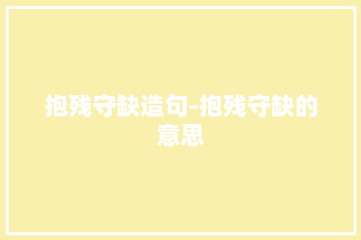 抱残守缺造句-抱残守缺的意思 知识百科
