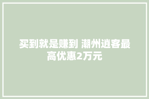 买到就是赚到 潮州逍客最高优惠2万元
