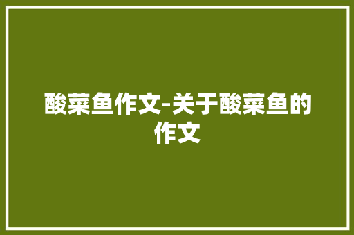 酸菜鱼作文-关于酸菜鱼的作文