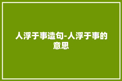 人浮于事造句-人浮于事的意思