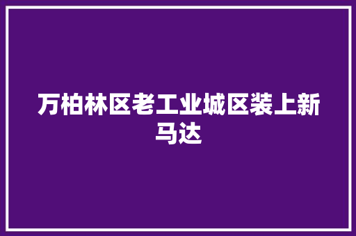 万柏林区老工业城区装上新马达