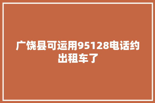 广饶县可运用95128电话约出租车了