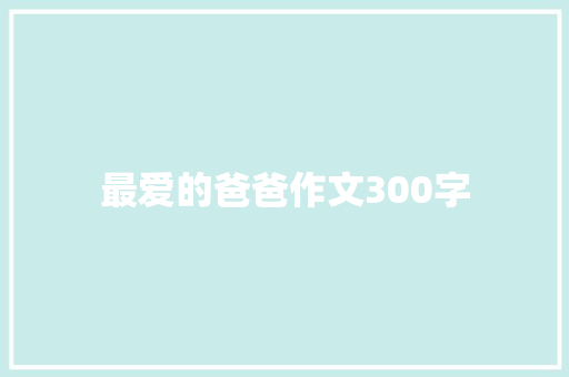 最爱的爸爸作文300字