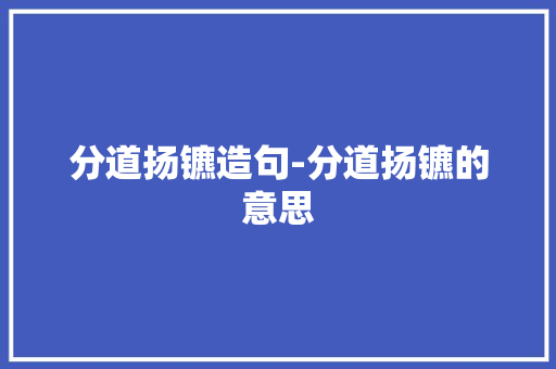 分道扬镳造句-分道扬镳的意思 知识百科