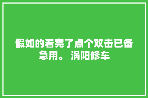 假如的看完了点个双击已备急用。 涡阳修车