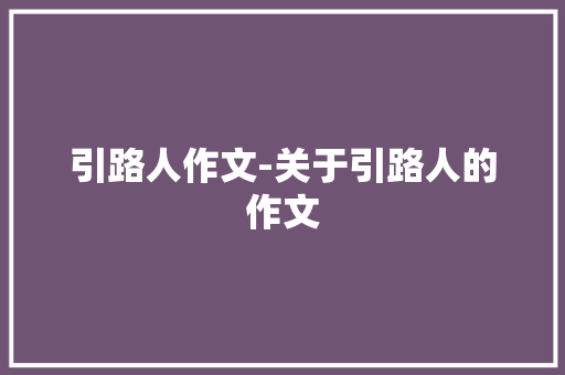 引路人作文-关于引路人的作文