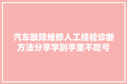 汽车故障维修人工经验诊断方法分享学到手里不吃亏
