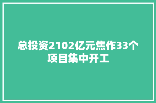 总投资2102亿元焦作33个项目集中开工