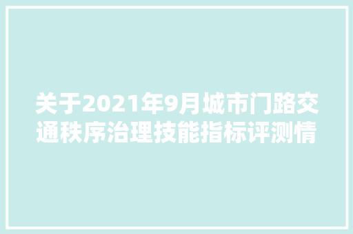 关于2021年9月城市门路交通秩序治理技能指标评测情况的公示