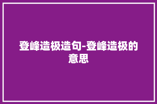 登峰造极造句-登峰造极的意思