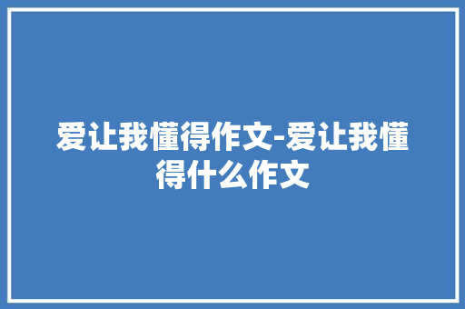 爱让我懂得作文-爱让我懂得什么作文