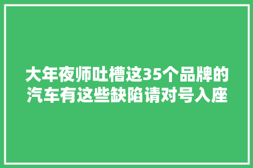 大年夜师吐槽这35个品牌的汽车有这些缺陷请对号入座