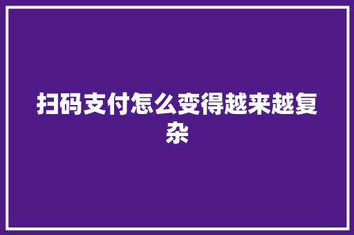 扫码支付怎么变得越来越复杂