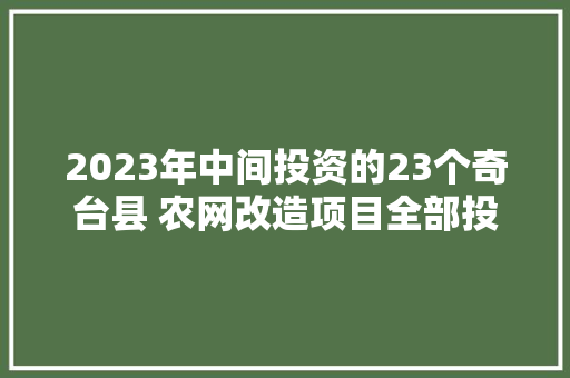2023年中间投资的23个奇台县 农网改造项目全部投运 汽车知识