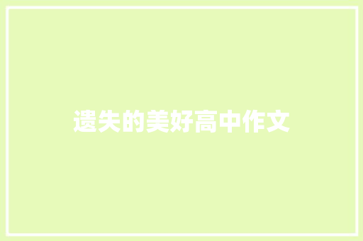 遗失的美好高中作文 知识百科