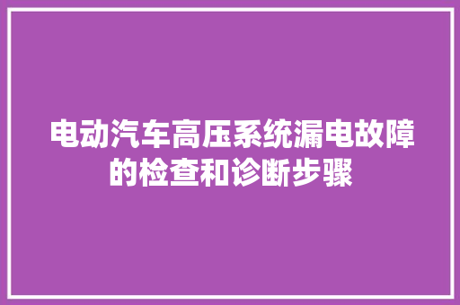 电动汽车高压系统漏电故障的检查和诊断步骤