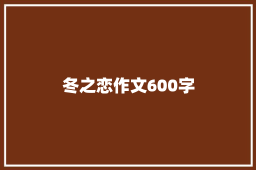 冬之恋作文600字 知识百科