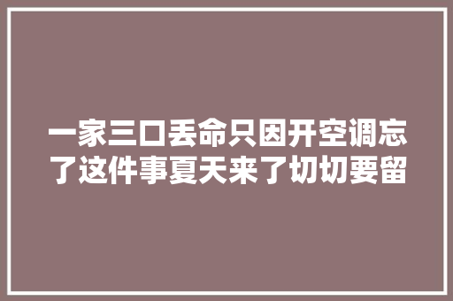 一家三口丢命只因开空调忘了这件事夏天来了切切要留心