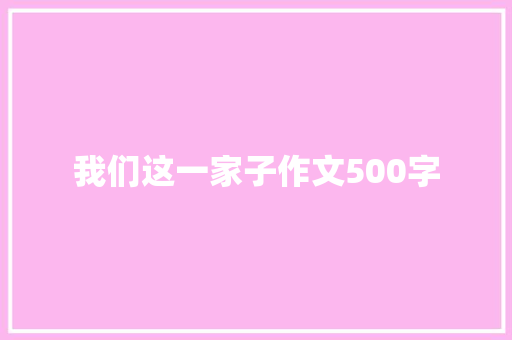 我们这一家子作文500字