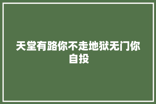 天堂有路你不走地狱无门你自投