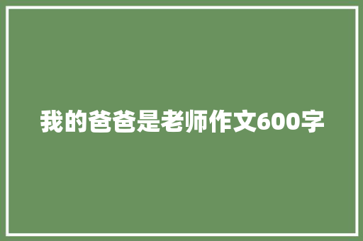 我的爸爸是老师作文600字