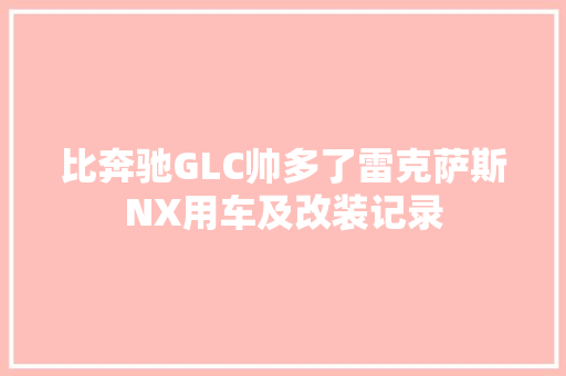 比奔驰GLC帅多了雷克萨斯NX用车及改装记录