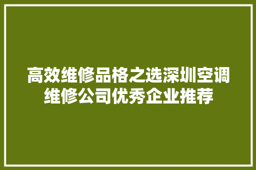 高效维修品格之选深圳空调维修公司优秀企业推荐 汽车知识