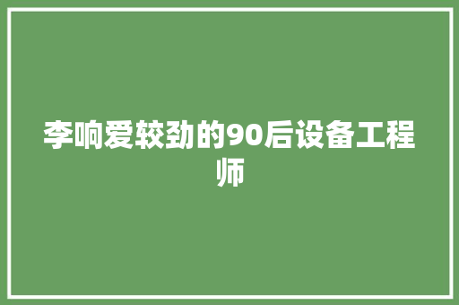 李响爱较劲的90后设备工程师