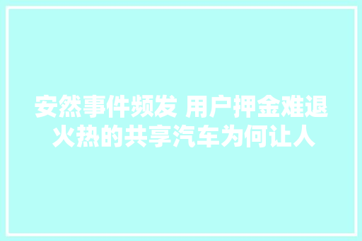 安然事件频发 用户押金难退 火热的共享汽车为何让人忧  第1张