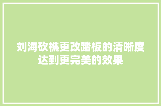 刘海砍樵更改踏板的清晰度达到更完美的效果