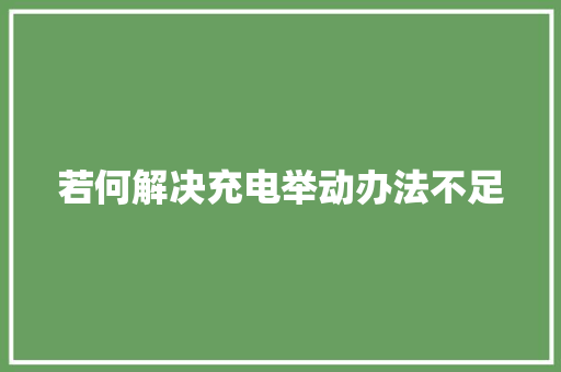 若何解决充电举动办法不足