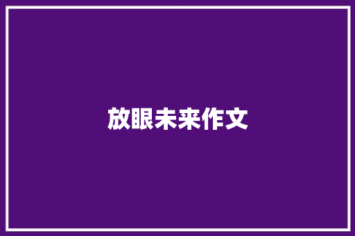 放眼未来作文 知识百科