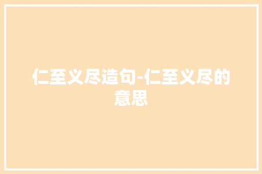 仁至义尽造句-仁至义尽的意思