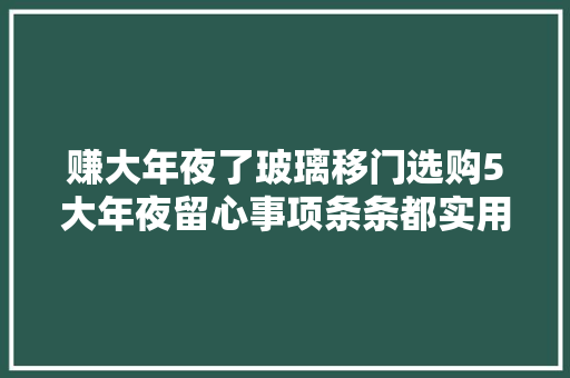 赚大年夜了玻璃移门选购5大年夜留心事项条条都实用