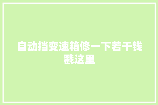 自动挡变速箱修一下若干钱戳这里