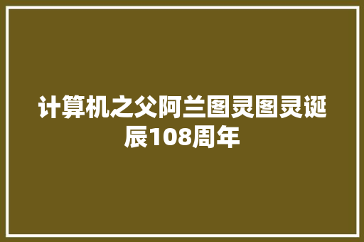 计算机之父阿兰图灵图灵诞辰108周年