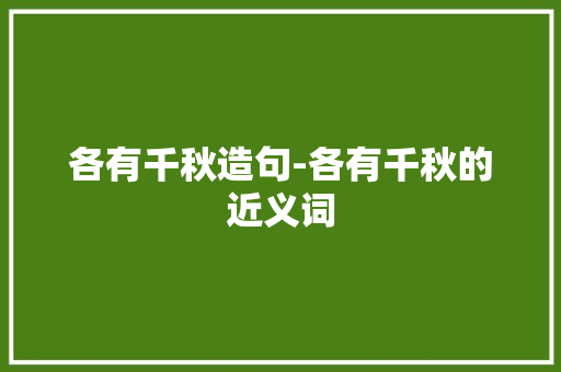 各有千秋造句-各有千秋的近义词